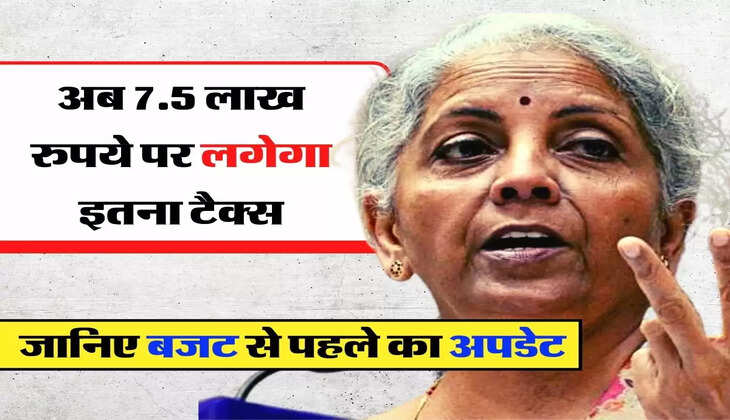Income Tax: अब 7.5 लाख रुपये पर लगेगा इतना टैक्स, जानिए बजट से पहले का अपडेट 