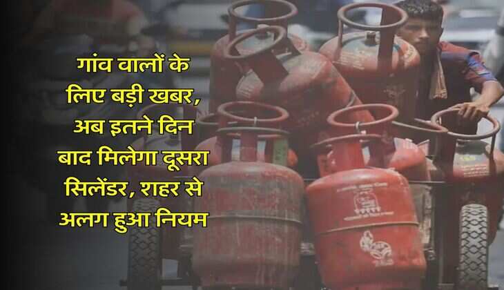 LPG Booking : गांव वालों के लिए बड़ी खबर, अब इतने दिन बाद मिलेगा दूसरा सिलेंडर, शहर से अलग हुआ नियम
