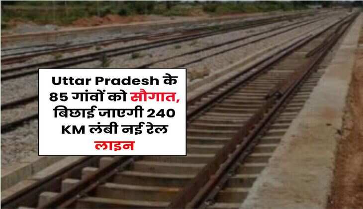 Uttar Pradesh के 85 गांवों को सौगात, बिछाई जाएगी 240 KM लंबी नई रेल लाइन