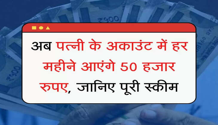 NPS Scheme अब पत्नी के अकाउंट में हर महीने आएंगे 50 हजार रुपए, जानिए पूरी स्कीम
