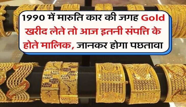 1990 में मारुति कार की जगह Gold खरीद लेते तो आज इतनी संपत्ति के होते मालिक, जानकर होगा पछतावा