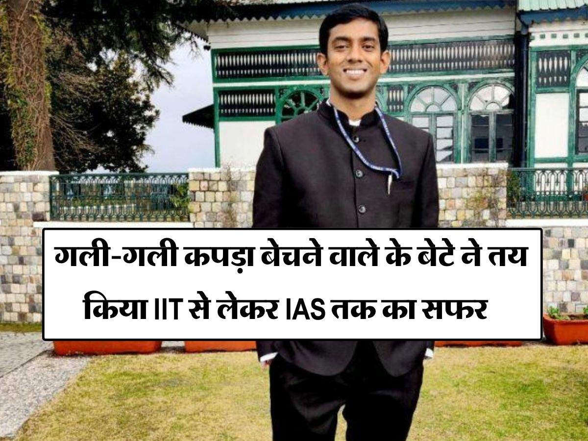 Success Story : गली-गली कपड़ा बेचने वाले के बेटे ने तय किया IIT से लेकर IAS तक का सफर