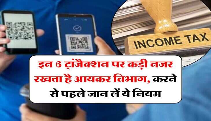 Income Tax : इन 6 ट्रांजैक्शन पर कड़ी नजर रखता है आयकर विभाग, करने से पहले जान लें ये नियम&nbsp;