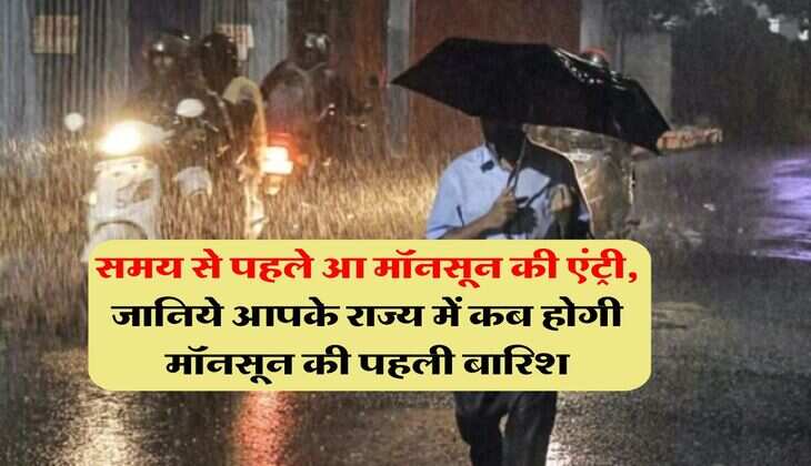 Monsoon Weather : समय से पहले आ मॉनसून की एंट्री, जानिये आपके राज्य में कब होगी मॉनसून की पहली बारिश