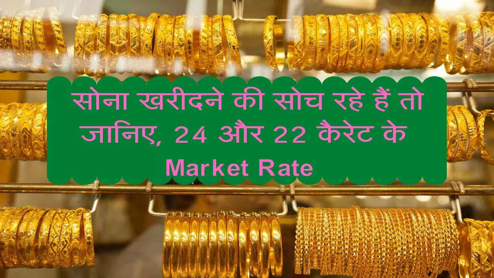 Gold Price : सोना खरीदने की सोच रहे हैं तो जानिए, 24 और 22 कैरेट के Market Rate&nbsp;