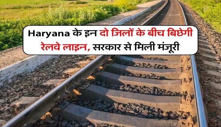 Haryana के इन दो जिलों के बीच बिछेगी रेलवे लाइन, सरकार से मिली मंजूरी