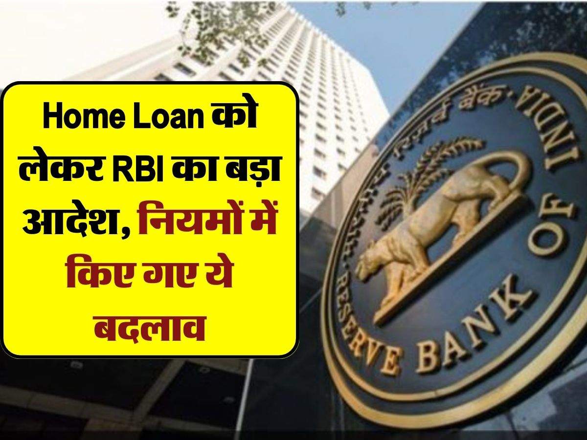 Home Loan को लेकर RBI का बड़ा आदेश, नियमाें में किए गए ये बदलाव