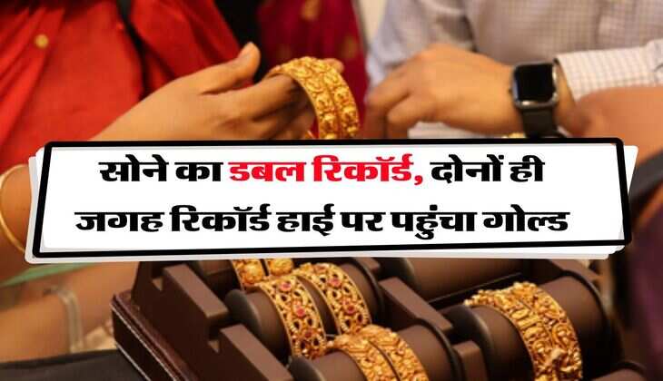 Gold Rate : सोने का डबल रिकॉर्ड, दोनों ही जगह रिकॉर्ड हाई पर पहुंचा गोल्ड
