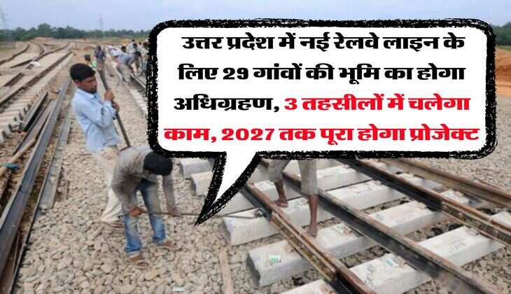 Railway Line in UP : उत्तर प्रदेश में नई रेलवे लाइन के लिए 29 गांवों की भूमि का होगा अधिग्रहण, 3 तहसीलों में चलेगा काम, 2027 तक पूरा होगा प्रोजेक्ट