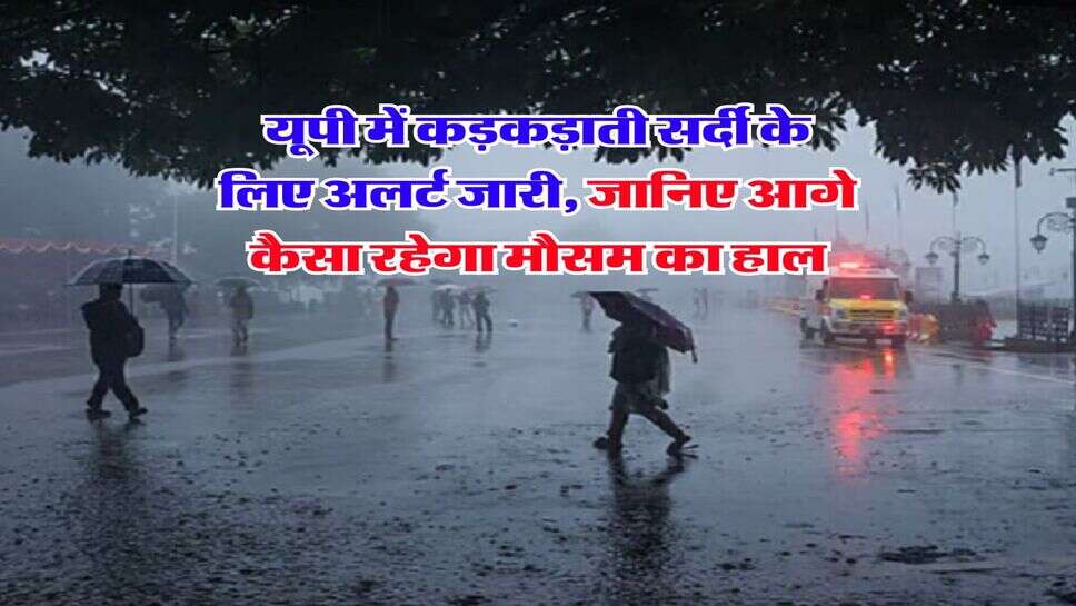 UP Winter Alert : यूपी में कड़कड़ाती सर्दी के लिए अलर्ट जारी, जानिए आगे कैसा रहेगा मौसम का हाल