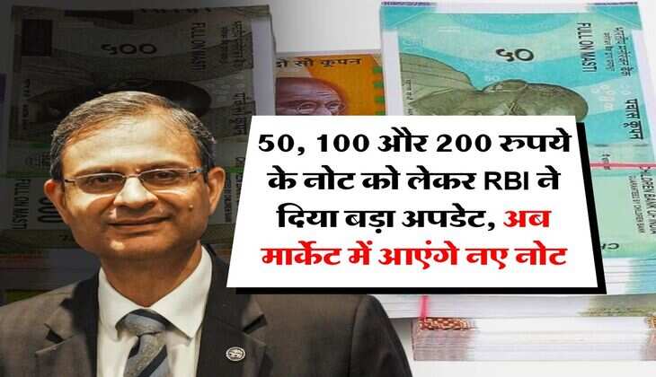50, 100 और 200 रुपये के नोट को लेकर RBI ने दिया बड़ा अपडेट, अब मार्केट में आएंगे नए नोट