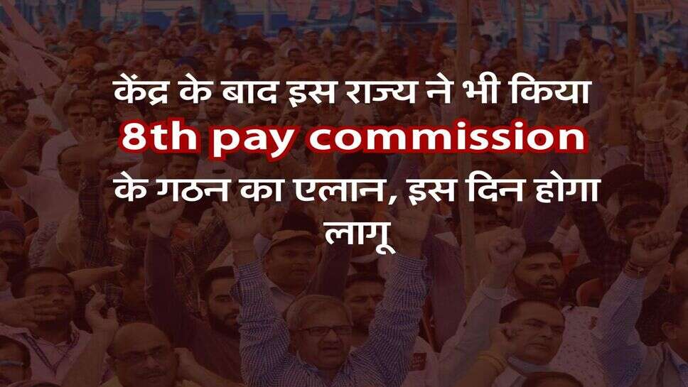 केंद्र के बाद इस राज्य ने भी किया 8th pay commission के गठन का एलान, &nbsp;इस दिन होगा लागू