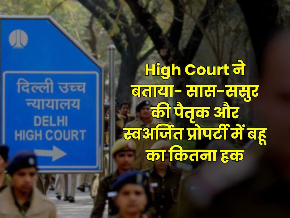 High Court ने बताया- सास-ससुर की पैतृक और स्वअर्जित प्रोपर्टी में बहू का कितना हक