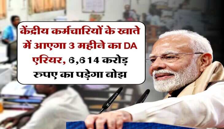केंद्रीय कर्मचारियों के खाते में आएगा 3 महीने का DA एरियर, 6,614 करोड़ रुपए का पड़ेगा बोझ