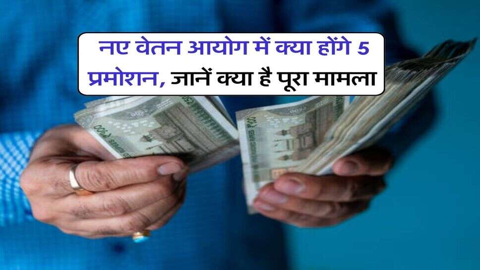 New Pay Commission : नए वेतन आयोग में क्या होंगे 5 प्रमोशन, जानें क्या है पूरा मामला