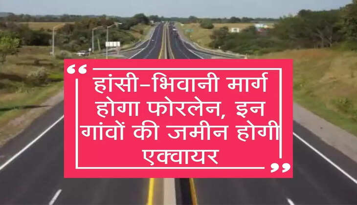 खुशखबरी! हांसी-भिवानी मार्ग होगा फोरलेन, इन गांवों के लोगों की बल्ले-बल्ले
