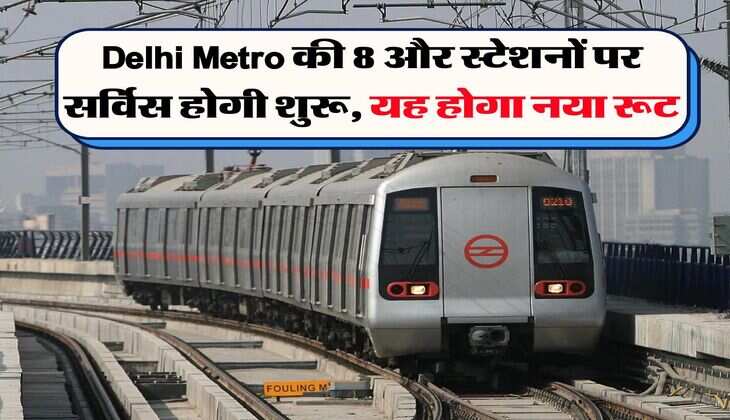 Delhi Metro की 8 और स्टेशनों पर सर्विस होगी शुरू, यह होगा नया रूट