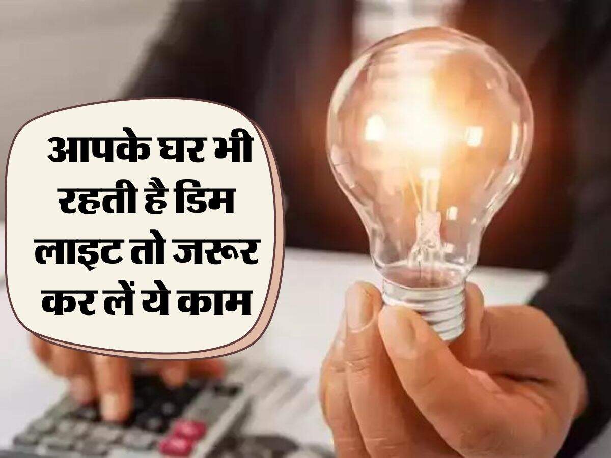 dim light : आपके घर भी रहती है डिम लाइट तो जरूर कर लें ये काम