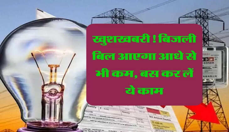 खुशखबरी! बिजली बिल आएगा आधे से भी कम, बस कर लें ये काम
