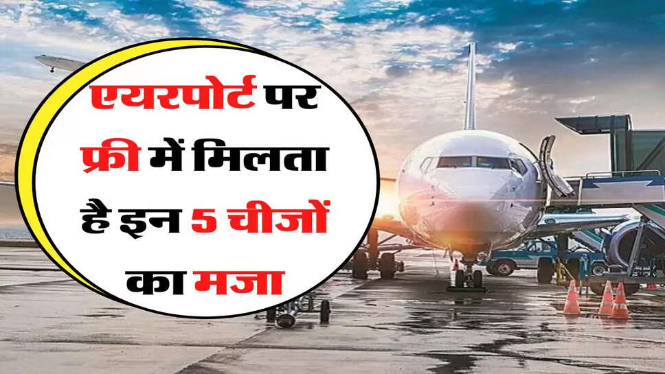  एयरपोर्ट पर फ्री में मिलता है इन 5 चीजों का मजा, जान लेंगे तो टिकट का खर्च नहीं लगेगा ज्यादा&nbsp;