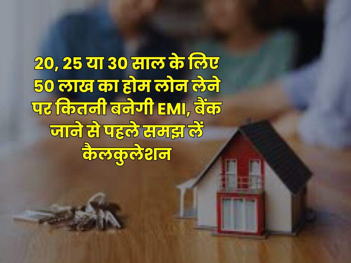 Home Loan : 20, 25 या 30 साल के लिए 50 लाख का होम लोन लेने पर कितनी बनेगी EMI, बैंक जाने से पहले समझ लें कैलकुलेशन