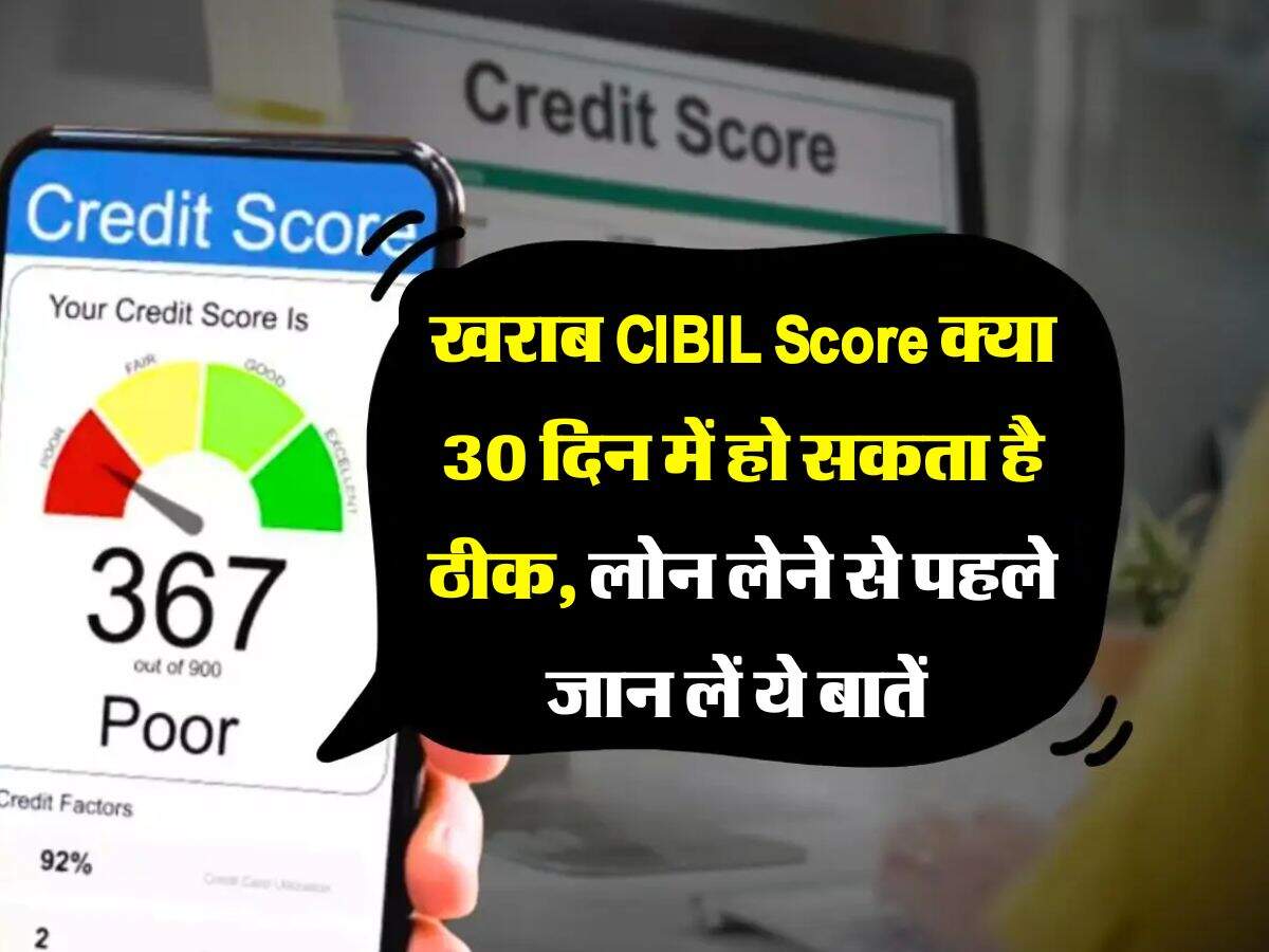 खराब CIBIL Score क्या 30 दिन में हो सकता है ठीक, लोन लेने से पहले जान लें ये बातें