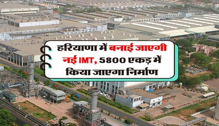 Haryana News : हरियाणा में बनाई जाएगी नई IMT, 5800 एकड़ में किया जाएगा निर्माण
