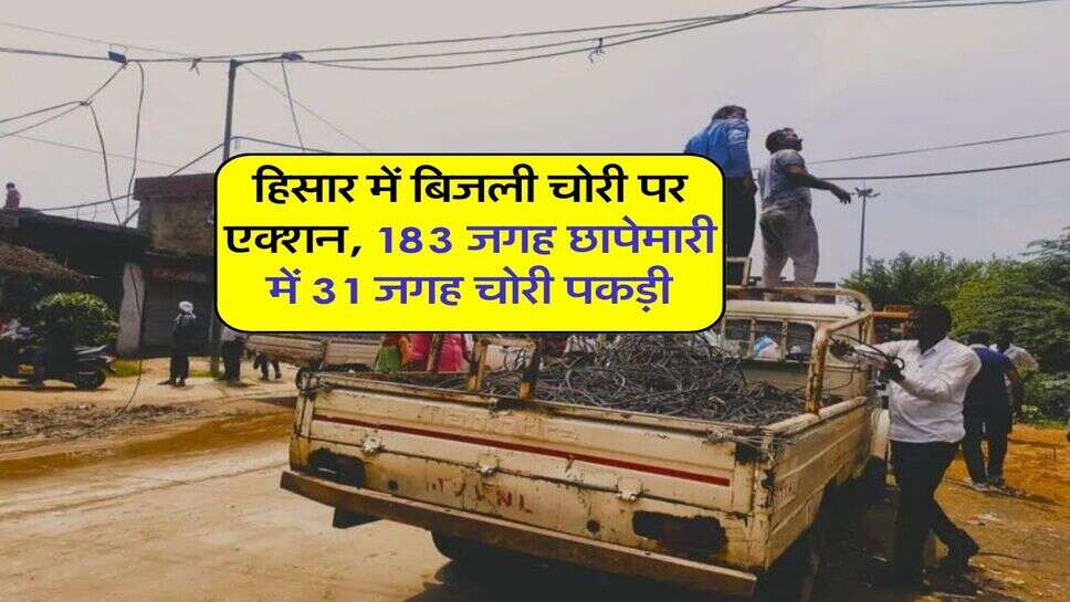 हिसार में बिजली चोरी पर एक्शन, 183 जगह छापेमारी में 31 जगह चोरी पकड़ी