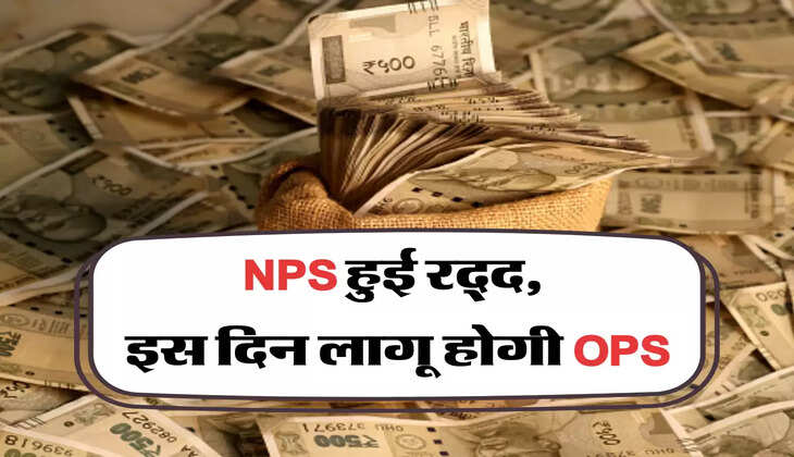 NPS हुई रद्द, इस दिन लागू होगी OPS