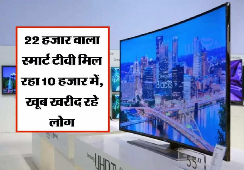 LED TV :  22 हजार वाला स्मार्ट टीवी मिल रहा 10 हजार में, खूब खरीद रहे लोग