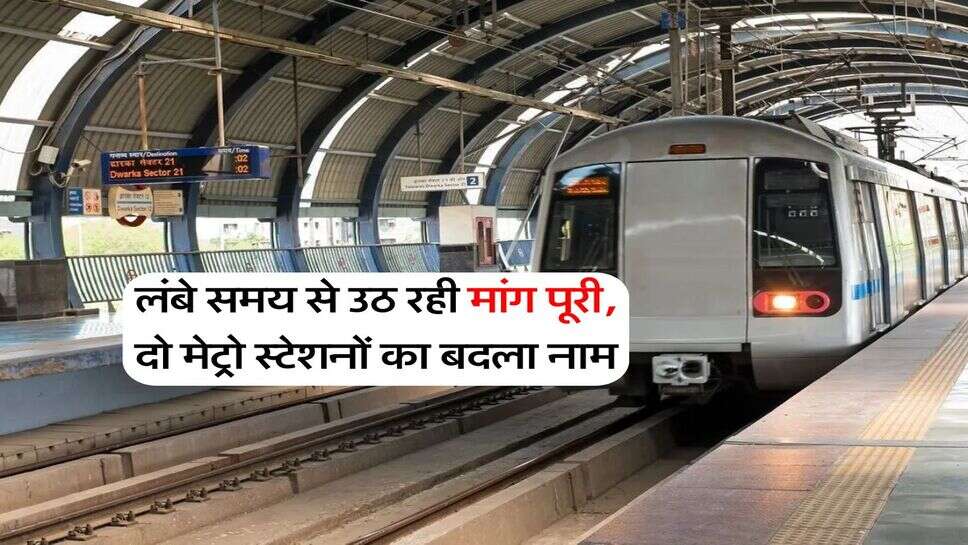 Delhi News : लंबे समय से उठ रही मांग पूरी, दो मेट्रो स्टेशनों का बदला नाम