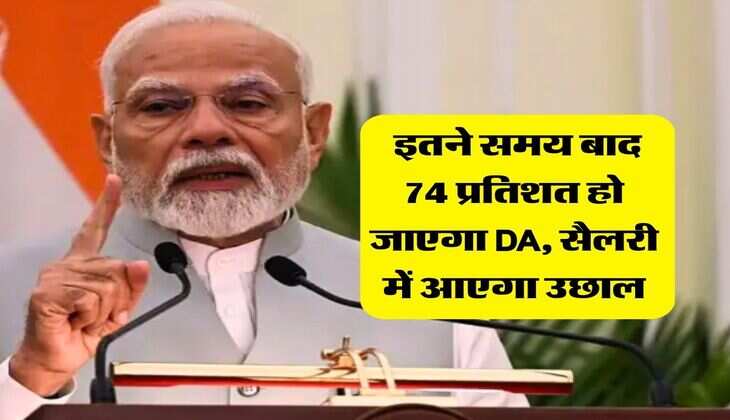 DA Hike : इतने समय बाद 74 प्रतिशत हो जाएगा DA, सैलरी में आएगा उछाल