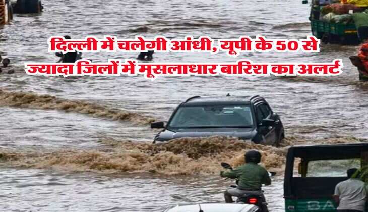 IMD Rain Alert : दिल्ली में चलेगी आंधी, यूपी के 50 से ज्यादा जिलों में मूसलाधार बारिश का अलर्ट 