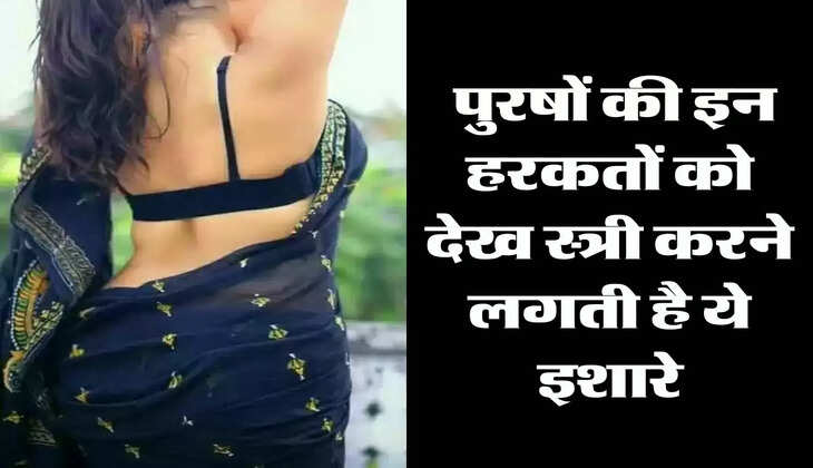 Chanakya Niti: पुरषों की इन हरकतों को देख स्त्री करने लगती है ये इशारे