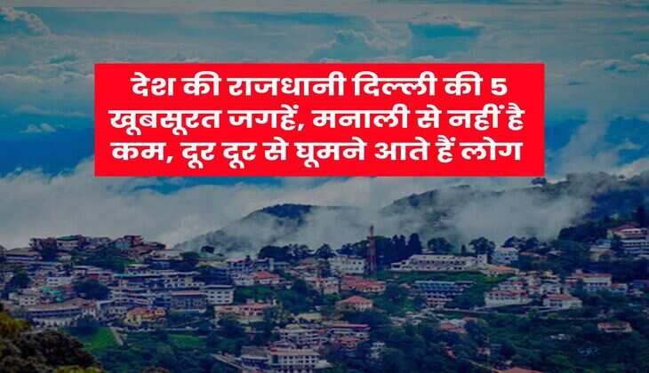Delhi : देश की राजधानी दिल्ली की 5 खूबसूरत जगहें, मनाली से नहीं है कम, दूर दूर से घूमने आते हैं लोग