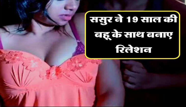 Sasur Bahu Story : पति रहता था बाहर, ससुर ने 19 साल की बहू के साथ बनाए रिलेशन