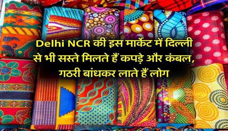 Delhi NCR की इस मार्केट में दिल्ली से भी सस्ते मिलते हैं कपड़े और कंबल, गठरी बांधकर लाते हैं लोग