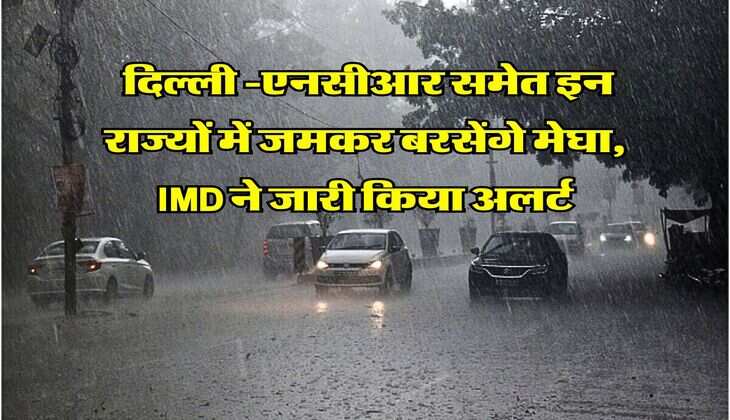 Aaj Ka Mausam : दिल्ली -एनसीआर समेत इन राज्यों में जमकर बरसेंगे मेघा, IMD ने जारी किया अलर्ट