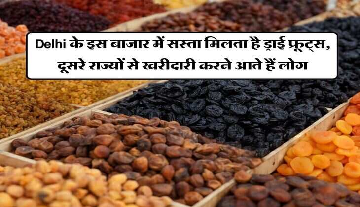 Delhi के इस बाजार में सस्ता मिलता है ड्राई फ्रूट्स, दूसरे राज्यों से खरीदारी करने आते हैं लोग