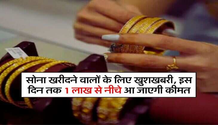 Gold Price Down : सोना खरीदने वालों के लिए खुशखबरी, इस दिन तक 1 लाख से नीचे आ जाएगी कीमत