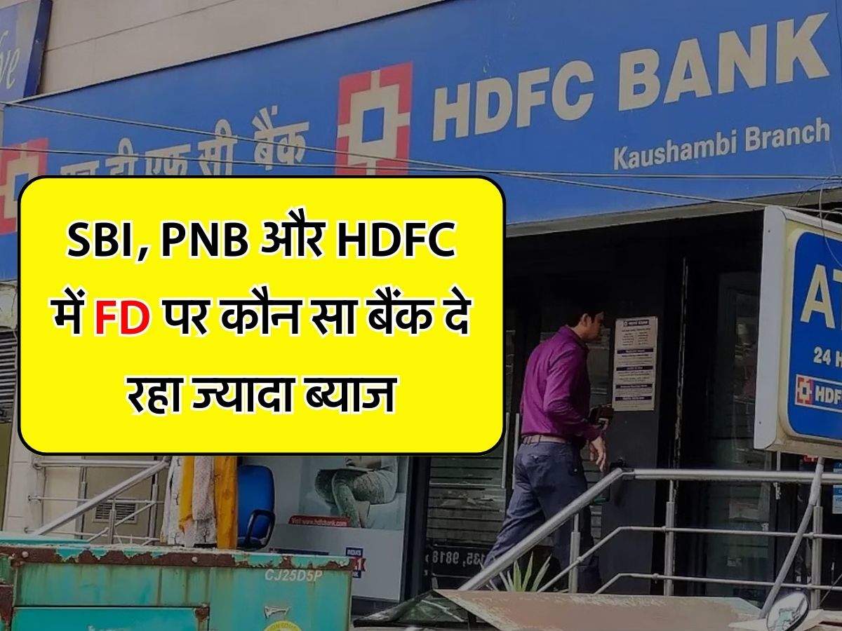 SBI, PNB और HDFC में FD पर कौन सा बैंक दे रहा ज्यादा ब्याज, यहां चेक करें ब्याज दरें