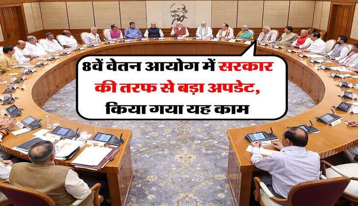 8th Pay Commission : 8वें वेतन आयोग में सरकार की तरफ से बड़ा अपडेट, किया गया यह काम