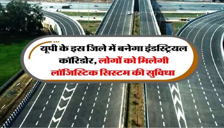 UP New Corridor : यूपी के इस जिले में बनेगा इंडस्ट्रियल कॉरिडोर, लोगों को मिलेगी लॉजिस्टिक सिस्टम की सुविधा&nbsp;