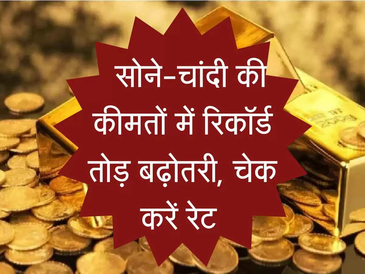 Latest Gold Price : सोने-चांदी की कीमतों में रिकॉर्ड तोड़ बढ़ोतरी, चेक करें रेट