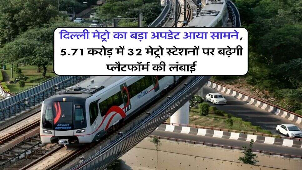 दिल्ली मेट्रो का बड़ा अपडेट आया सामने, 5.71 करोड़ में 32 मेट्रो स्टेशनों पर बढ़ेगी प्लैटफॉर्म की लंबाई