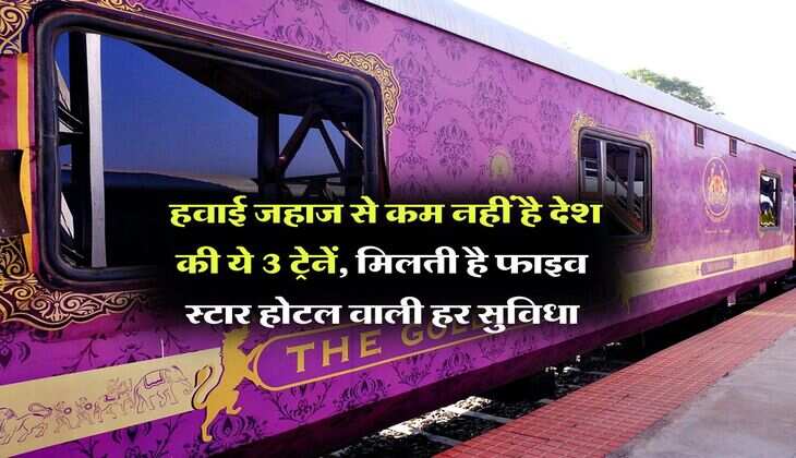 Indian Railway : हवाई जहाज से कम नहीं है देश की ये 3 ट्रेनें, मिलती है फाइव स्टार होटल वाली हर सुविधा