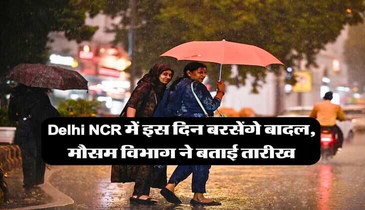 Delhi NCR में इस दिन बरसेंगे बादल, मौसम विभाग ने बताई तारीख