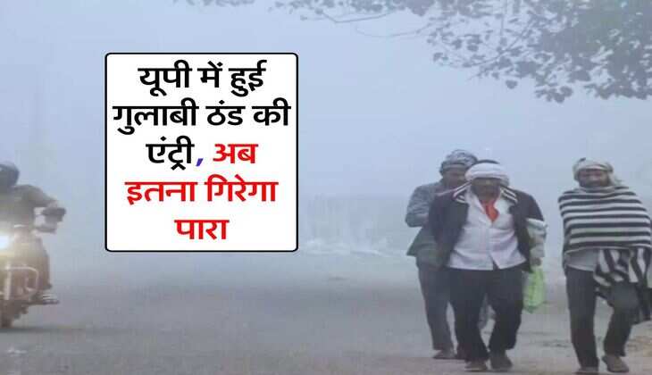 UP Weather Updates : यूपी में हुई गुलाबी ठंड की एंट्री, अब इतना गिरेगा पारा