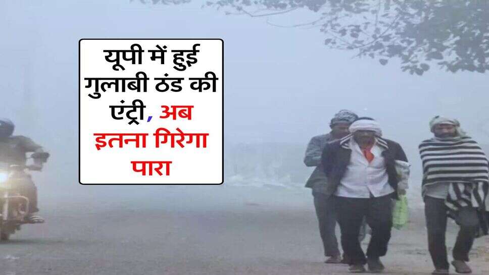 UP Weather Updates : यूपी में हुई गुलाबी ठंड की एंट्री, अब इतना गिरेगा पारा