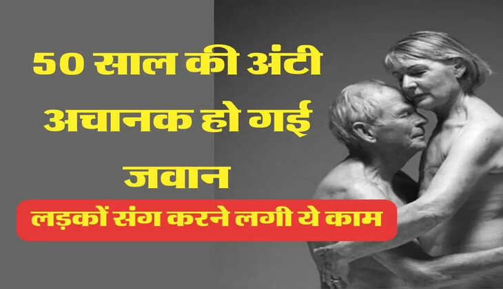 aunty Story: 50 साल की अंटी अचानक हो गई जवान, लड़कों संग करने लगी ये काम